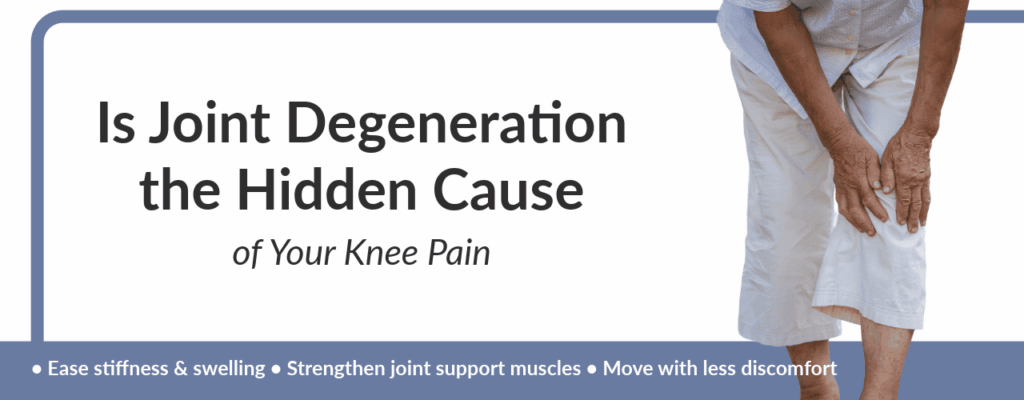 Is Joint Degeneration the Hidden Cause of Your Knee Pain?